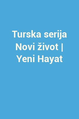 Turska serija Novi život | Yeni Hayat