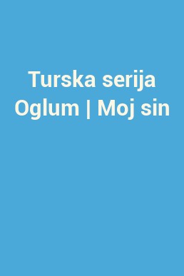 Turska serija Oglum | Moj sin