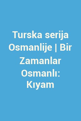 Turska serija Osmanlije | Bir Zamanlar Osmanlı: Kıyam