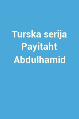 Turska serija Payitaht Abdulhamid
