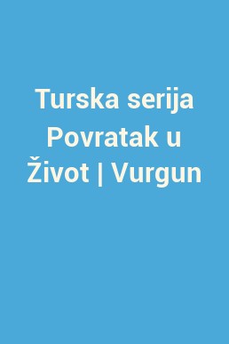 Turska serija Povratak u Život | Vurgun