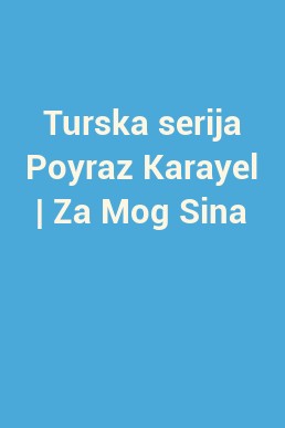 Turska serija Poyraz Karayel | Za Mog Sina