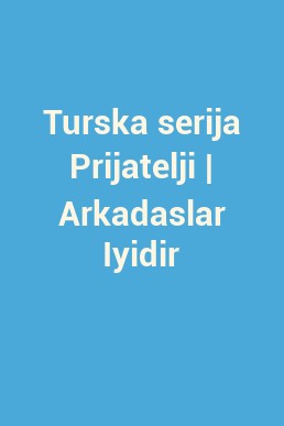 Turska serija Prijatelji | Arkadaslar Iyidir