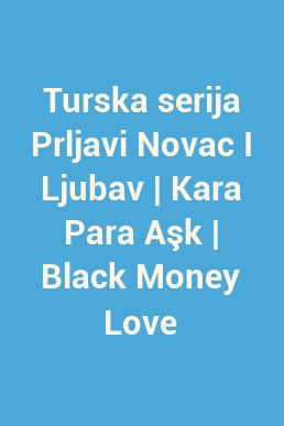 Turska serija Prljavi Novac I Ljubav | Kara Para Aşk | Black Money Love