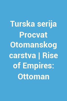Turska serija Procvat Otomanskog carstva | Rise of Empires: Ottoman