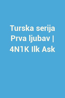 Turska serija Prva ljubav | 4N1K Ilk Ask