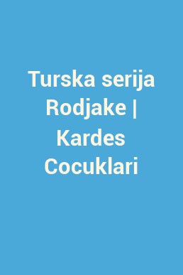 Turska serija Rodjake | Kardes Cocuklari