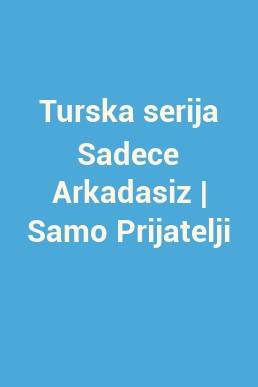 Turska serija Sadece Arkadasiz | Samo Prijatelji