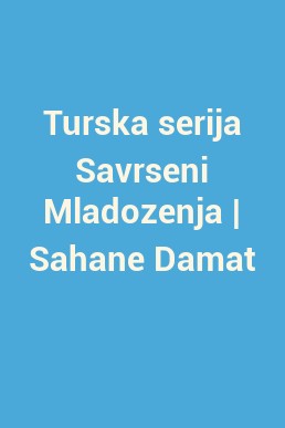 Turska serija Savrseni Mladozenja | Sahane Damat