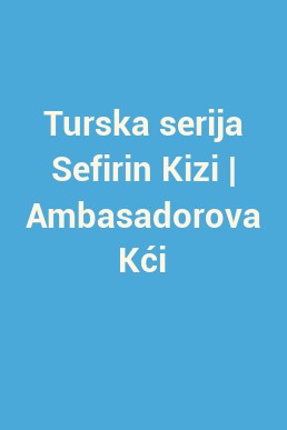 Turska serija Sefirin Kizi | Ambasadorova Kći