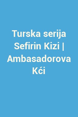 Turska serija Sefirin Kizi | Ambasadorova Kći