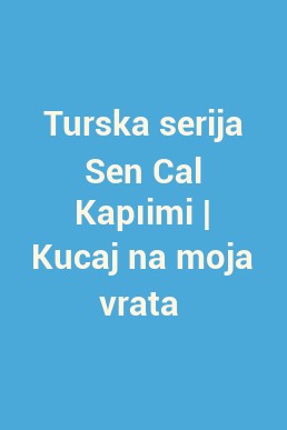 Turska serija Sen Cal Kapıimi | Kucaj na moja vrata 