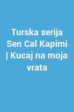 Turska serija Sen Cal Kapimi | Kucaj na moja vrata