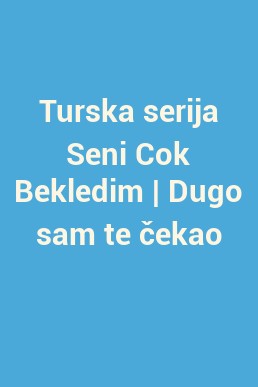 Turska serija Seni Cok Bekledim | Dugo sam te čekao