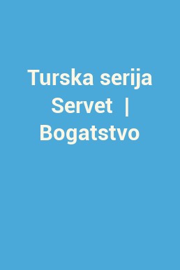 Turska serija Servet  | Bogatstvo