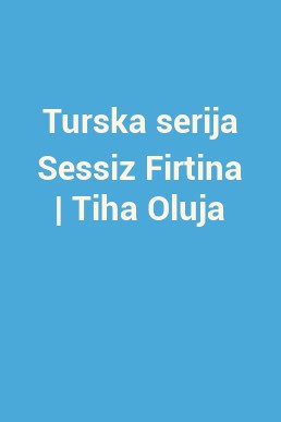 Turska serija Sessiz Firtina | Tiha Oluja