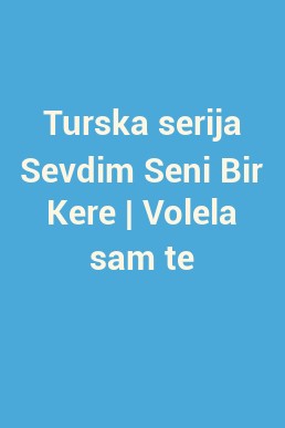 Turska serija Sevdim Seni Bir Kere | Volela sam te