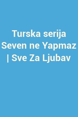 Turska serija Seven ne Yapmaz | Sve Za Ljubav
