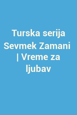 Turska serija Sevmek Zamani  | Vreme za ljubav