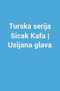 Turska serija Sicak Kafa | Usijana glava