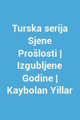 Turska serija Sjene Prošlosti | Izgubljene Godine | Kaybolan Yillar