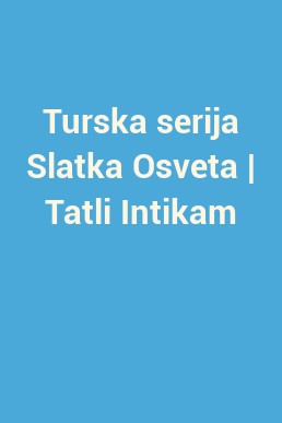 Turska serija Slatka Osveta | Tatli Intikam