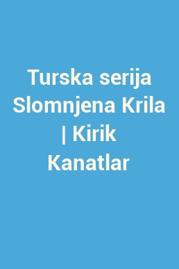 Turska serija Slomnjena Krila | Kirik Kanatlar