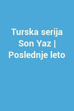 Turska serija Son Yaz | Poslednje leto