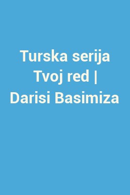 Turska serija Tvoj red | Darisi Basimiza