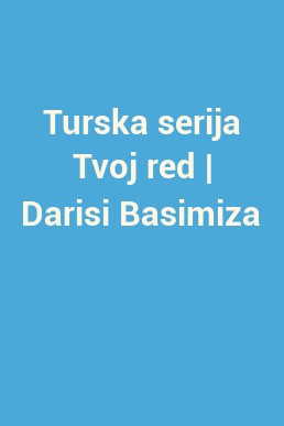 Turska serija Tvoj red | Darisi Basimiza