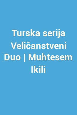 Turska serija Veličanstveni Duo | Muhtesem Ikili