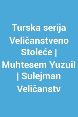 Turska serija Veličanstveno Stoleće | Muhtesem Yuzuil | Sulejman Veličanstveni