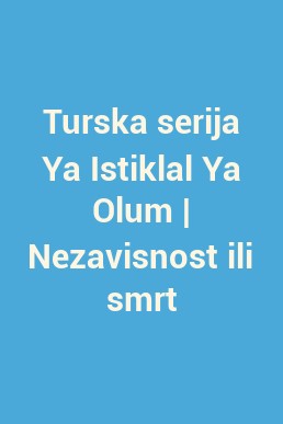 Turska serija Ya Istiklal Ya Olum | Nezavisnost ili smrt