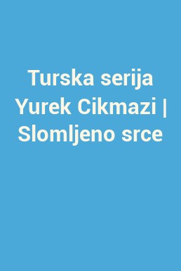 Turska serija Yurek Cikmazi | Slomljeno srce
