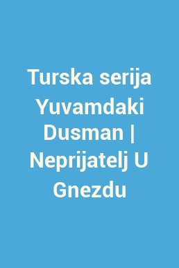 Turska serija Yuvamdaki Dusman | Neprijatelj U Gnezdu