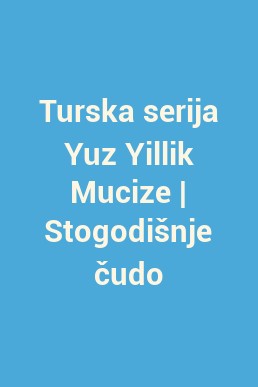 Turska serija Yuz Yillik Mucize | Stogodišnje čudo