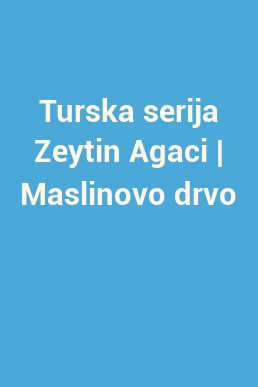 Turska serija Zeytin Agaci | Maslinovo drvo