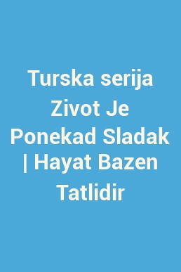 Turska serija Zivot Je Ponekad Sladak | Hayat Bazen Tatlidir