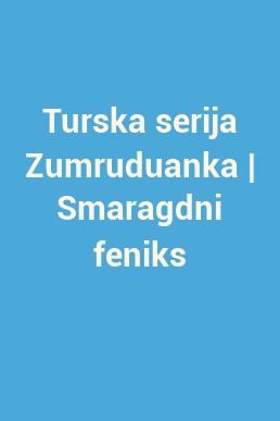 Turska serija Zumruduanka | Smaragdni feniks